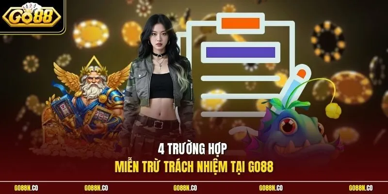 4 trường hợp miễn trừ trách nhiệm tại GO88
