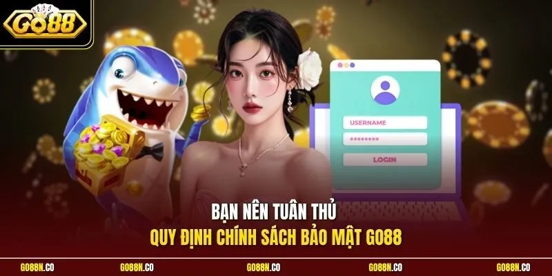 Bạn nên tuân thủ quy định chính sách bảo mật GO88