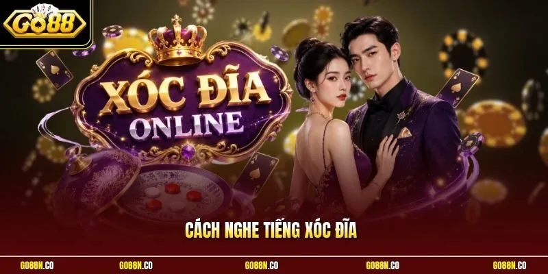 Cách Nghe Tiếng Xóc Đĩa GO88 Chuẩn Xác Theo Kinh Nghiệm Thực Tế