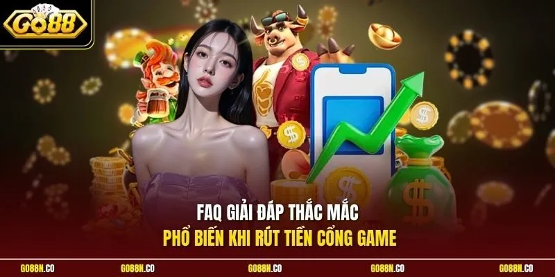 FAQ giải đáp thắc mắc phổ biến khi rút tiền cổng game
