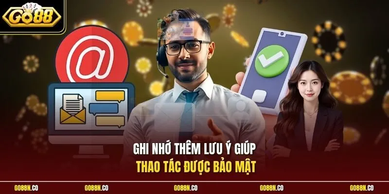 Ghi nhớ thêm lưu ý giúp thao tác được bảo mật