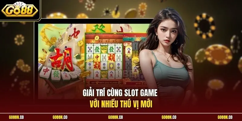Giải trí cùng slot game với nhiều thú vị mới