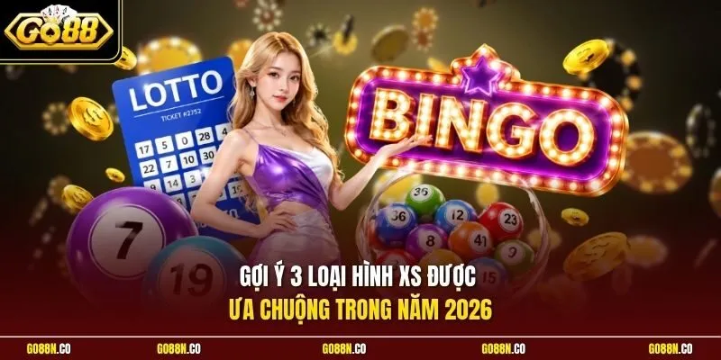 Gợi ý 3 loại hình XS được ưa chuộng trong năm 2026