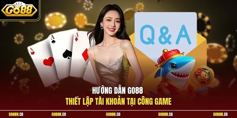 Hướng dẫn GO88 thiết lập tài khoản tại công game