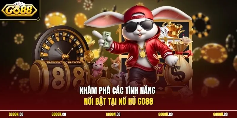 Khám phá các tính năng nổi bật tại nổ hũ GO88