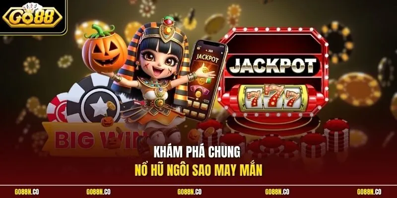 Khám phá chung nổ hũ Ngôi Sao May Mắn
