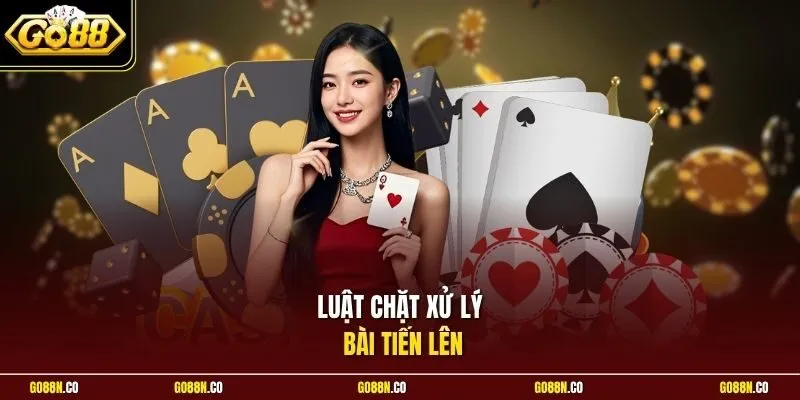 Luật chặt xử lý bài tiến lên