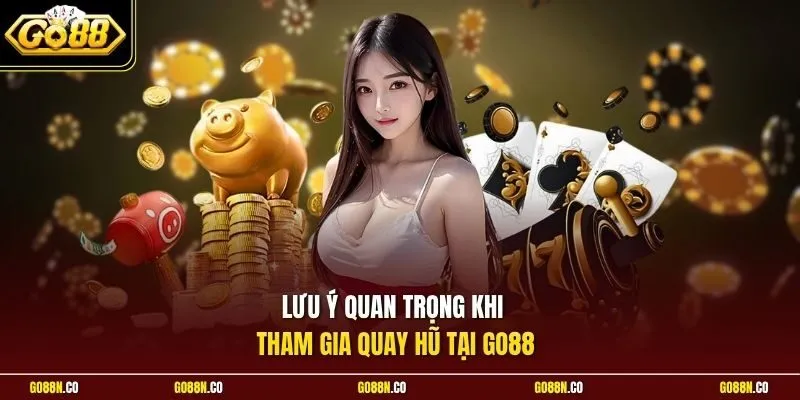 Lưu ý quan trọng khi tham gia quay hũ tại GO88