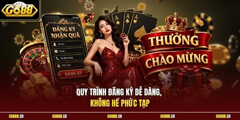 Quy trình đăng ký dễ dàng, không hề phức tạp