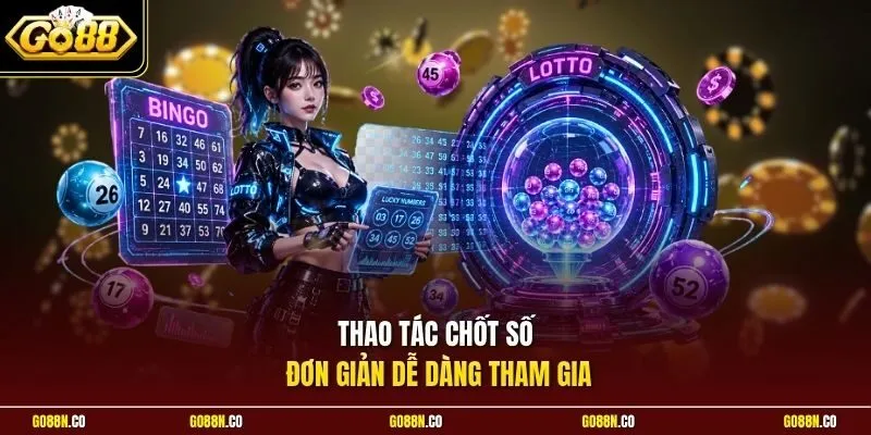 Thao tác chốt số đơn giản dễ dàng tham gia
