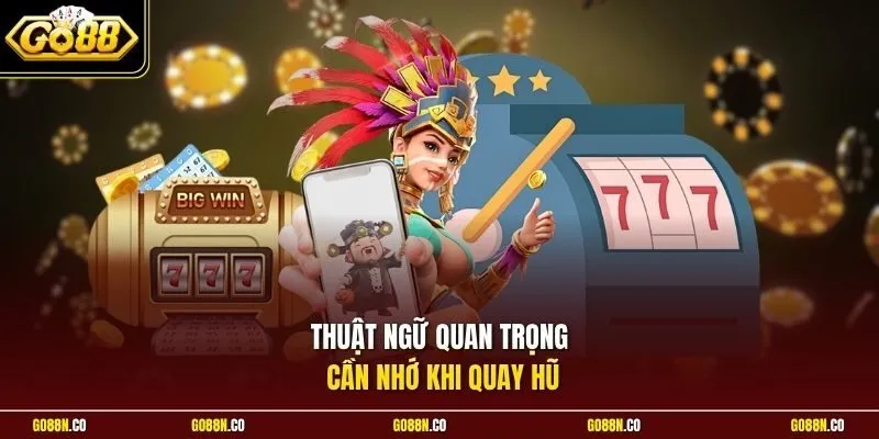 Thuật ngữ quan trọng cần nhớ khi quay hũ