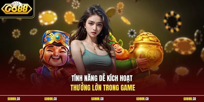 Tính năng dễ kích hoạt thưởng lớn trong game